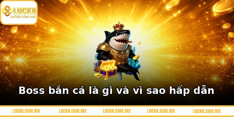 Boss bắn cá là gì và vì sao hấp dẫn