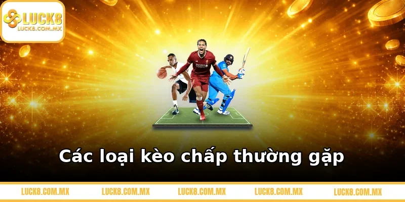 Các loại kèo chấp thường gặp
