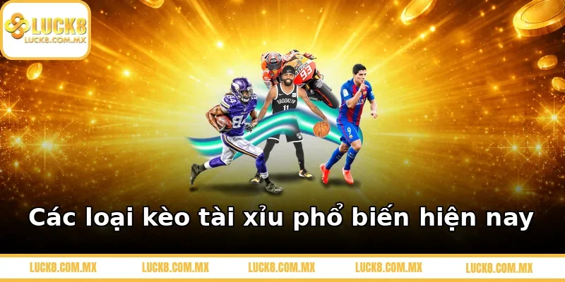 Các loại kèo tài xỉu phổ biến hiện nay