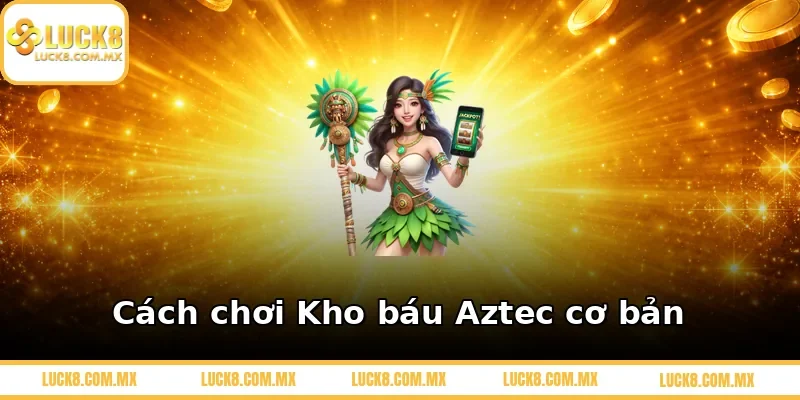 Cách chơi Kho báu Aztec cơ bản