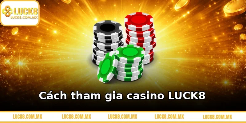 Cách tham gia casino LUCK8