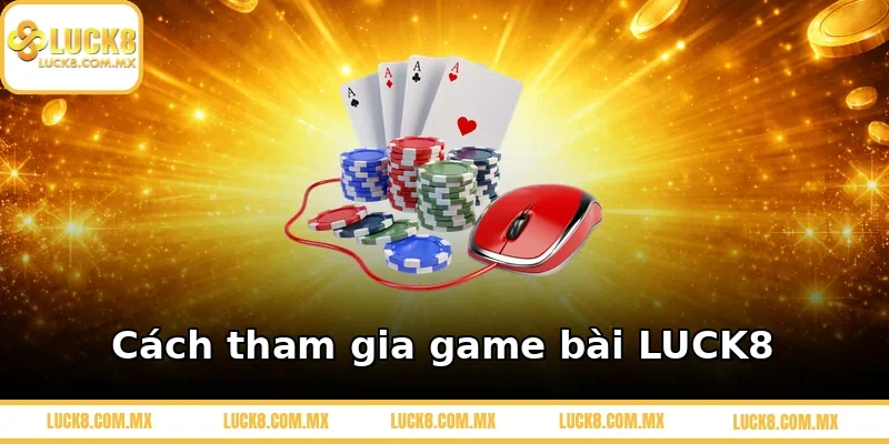 Cách tham gia game bài LUCK8