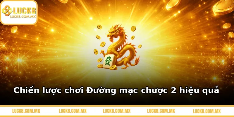 Chiến lược chơi Đường mạc chược 2 hiệu quả