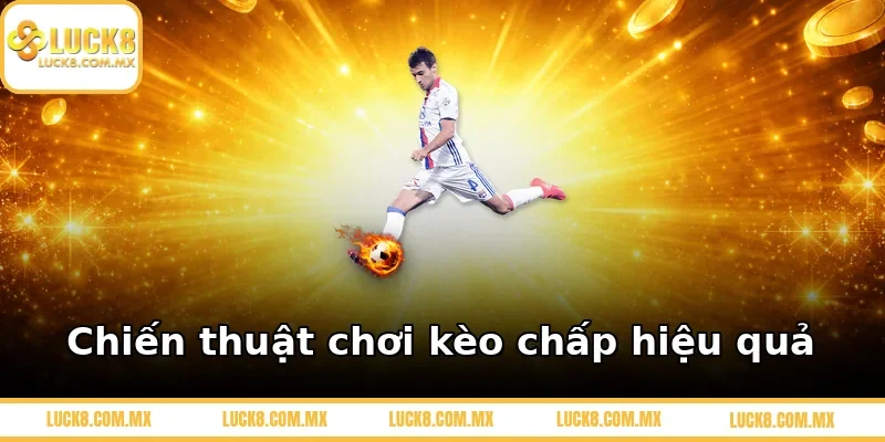 Chiến thuật chơi kèo chấp hiệu quả