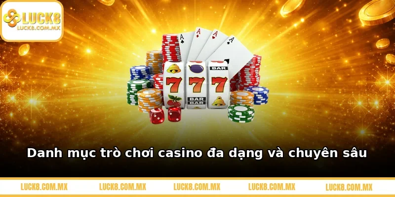 Danh mục trò chơi casino đa dạng và chuyên sâu
