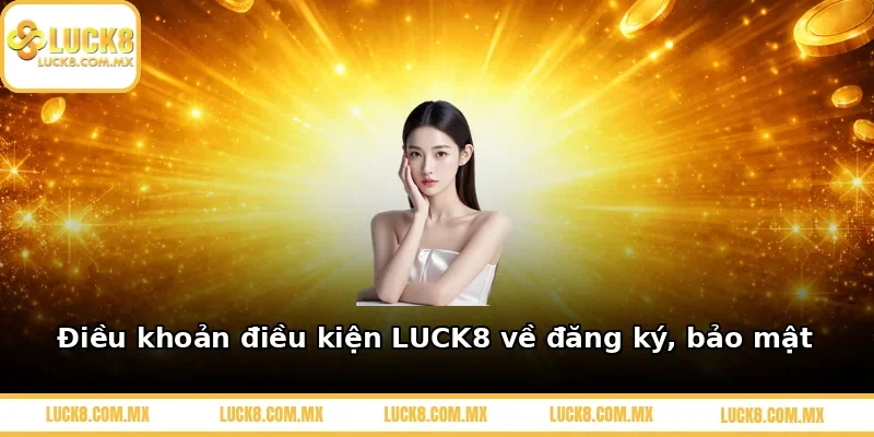 Điều khoản điều kiện LUCK8 về đăng ký, bảo mật