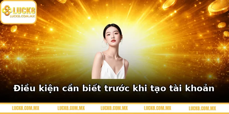 Điều kiện cần biết trước khi tạo tài khoản