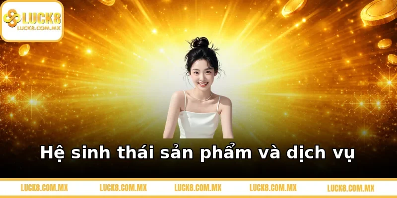 Hệ sinh thái sản phẩm và dịch vụ