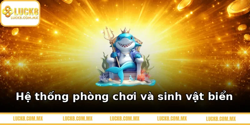 Hệ thống phòng chơi và sinh vật biển