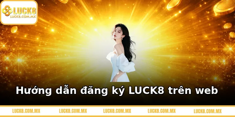Hướng dẫn đăng ký LUCK8 trên web