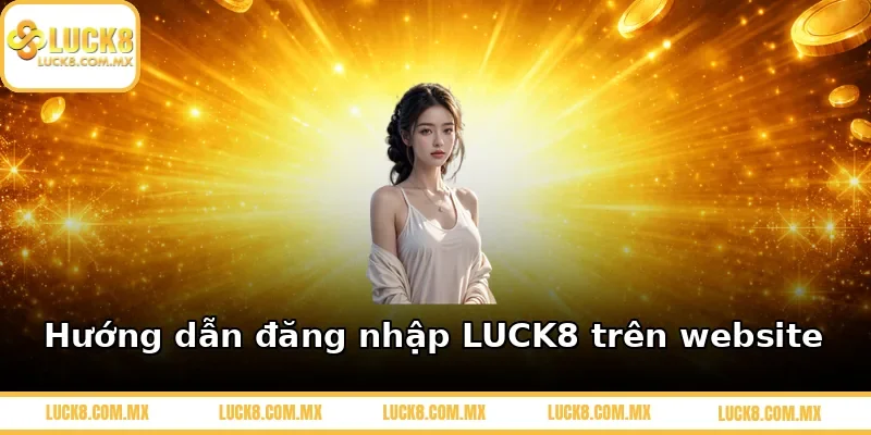 Hướng dẫn đăng nhập LUCK8 trên website