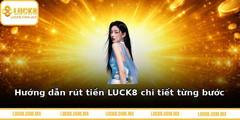 Hướng dẫn rút tiền LUCK8 chi tiết từng bước