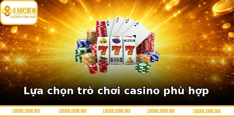 Lựa chọn trò chơi casino phù hợp 