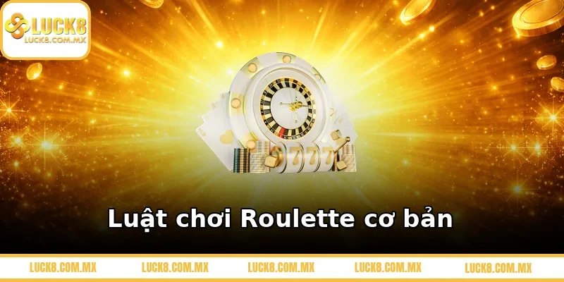 Luật chơi Roulette cơ bản