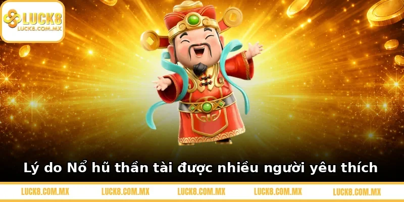 Lý do Nổ hũ thần tài được nhiều người yêu thích