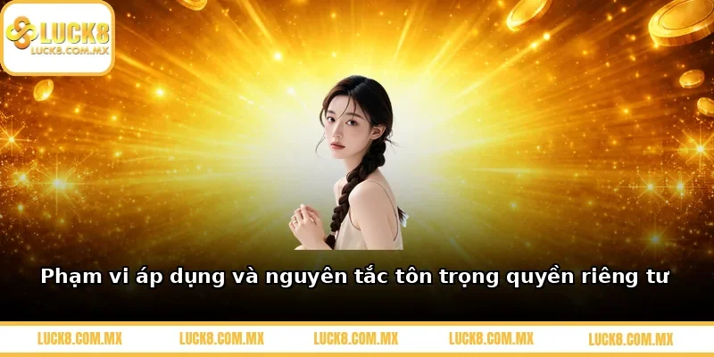 Phạm vi áp dụng và nguyên tắc tôn trọng quyền riêng tư