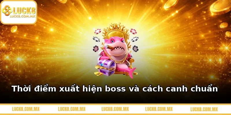 Thời điểm xuất hiện boss và cách canh chuẩn