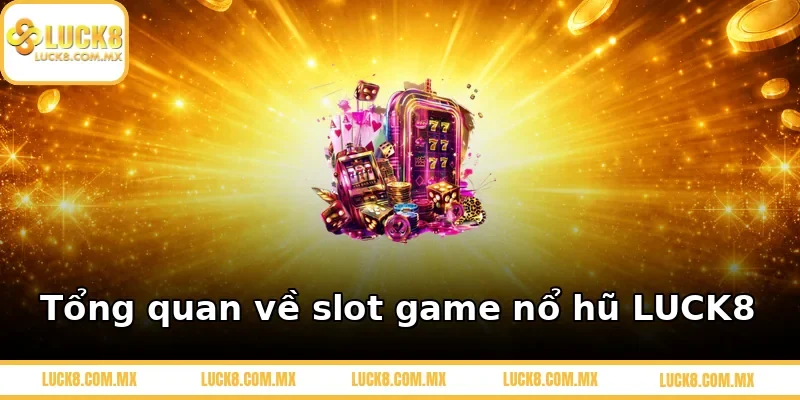 Tổng quan về slot game nổ hũ LUCK8
