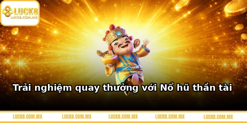 Trải nghiệm quay thưởng với Nổ hũ thần tài
