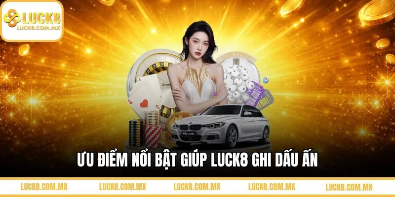 Ưu điểm vượt trội của nhà cái LUCK8